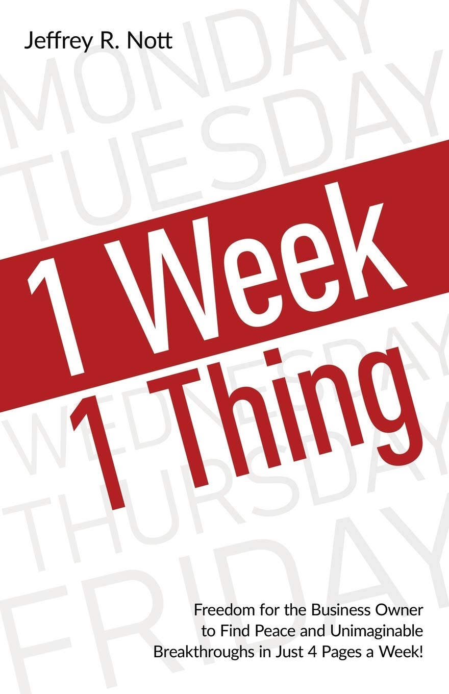 1 Week 1 Thing: Freedom and Peace for the Business Owner to Achieve Unimaginable Breakthroughs in Just 4 Pages a Week by Jeffrey R. Nott | ESi